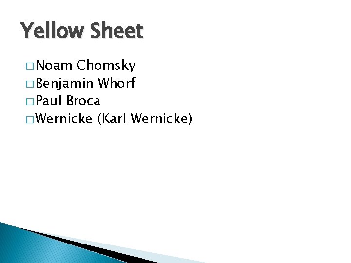 Yellow Sheet � Noam Chomsky � Benjamin Whorf � Paul Broca � Wernicke (Karl
