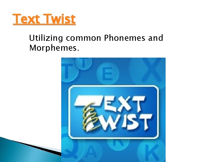 Text Twist Utilizing common Phonemes and Morphemes. 