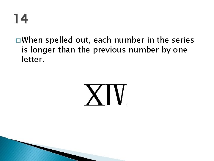 14 � When spelled out, each number in the series is longer than the