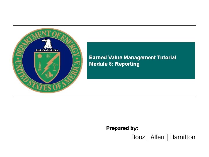 Earned Value Management Tutorial Module 8: Reporting Prepared by: 