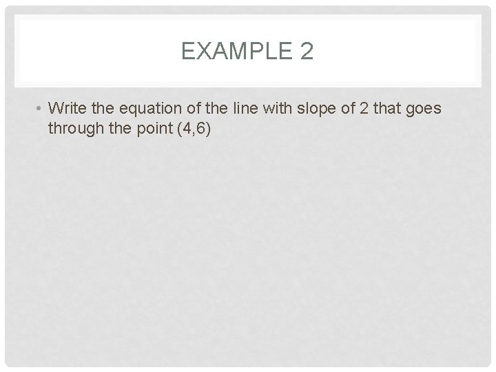 EXAMPLE 2 • Write the equation of the line with slope of 2 that