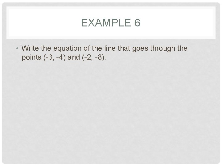 EXAMPLE 6 • Write the equation of the line that goes through the points