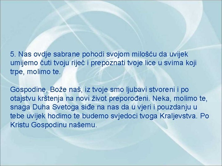 5. Nas ovdje sabrane pohodi svojom milošću da uvijek umijemo čuti tvoju riječ i