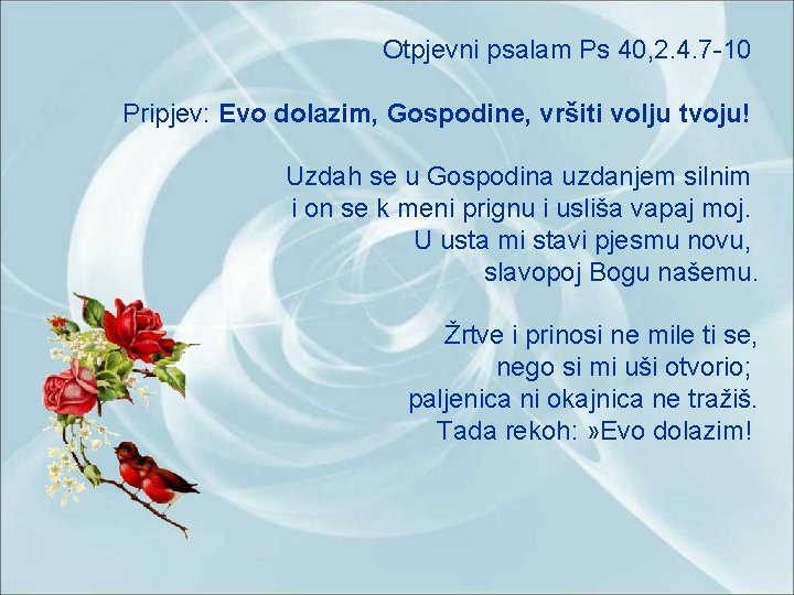 Otpjevni psalam Ps 40, 2. 4. 7 -10 Pripjev: Evo dolazim, Gospodine, vršiti volju