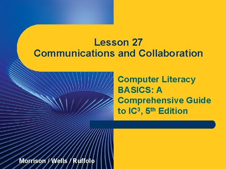 Lesson 27 Communications and Collaboration Computer Literacy BASICS: A Comprehensive Guide to IC 3,