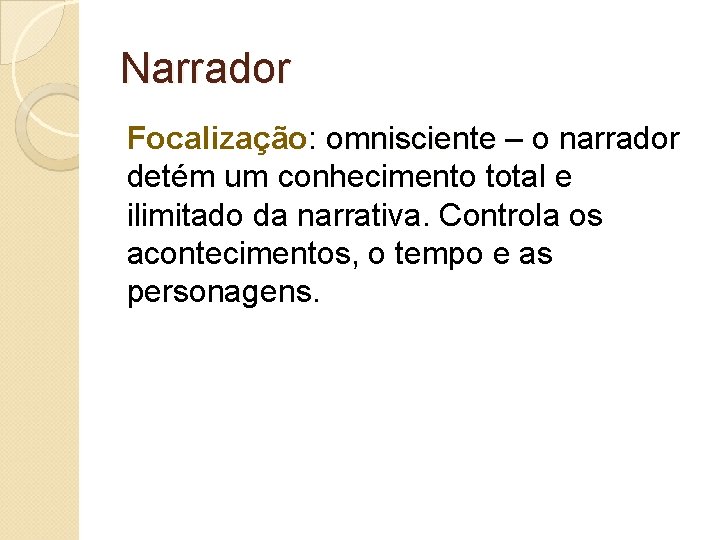 Narrador Focalização: omnisciente – o narrador detém um conhecimento total e ilimitado da narrativa. Narrador Focalização: omnisciente – o narrador detém um conhecimento total e ilimitado da narrativa.