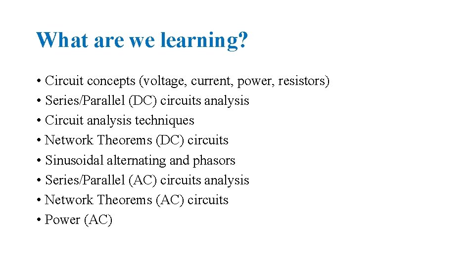 What are we learning? • Circuit concepts (voltage, current, power, resistors) • Series/Parallel (DC)