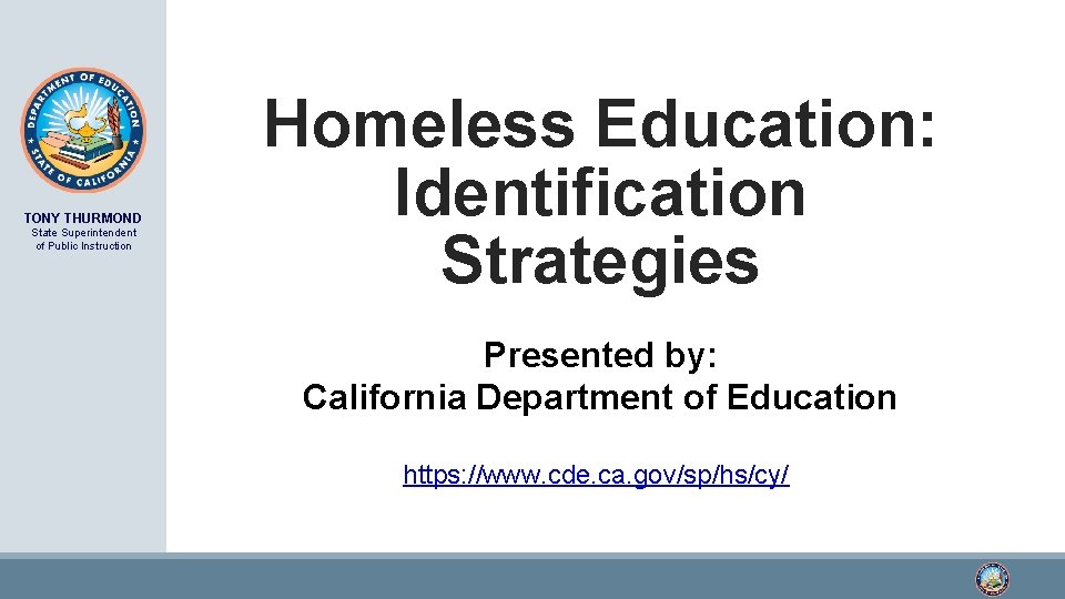 TONY THURMOND State Superintendent of Public Instruction Homeless Education: Identification Strategies Presented by: California