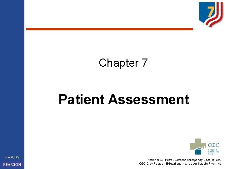 Chapter 7 Patient Assessment BRADY National Ski Patrol, Outdoor Emergency Care, 5 th Ed.