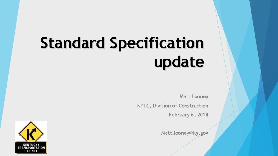 Standard Specification update Matt Looney KYTC, Division of Construction February 6, 2018 Matt. looney@ky.