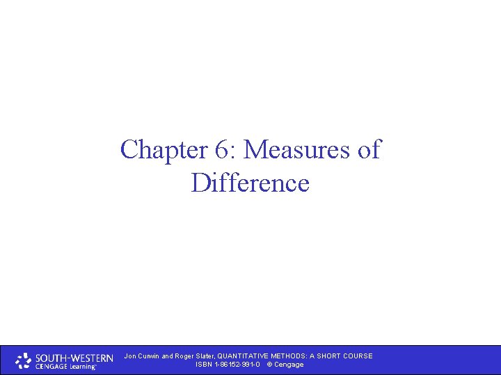 Chapter 6: Measures of Difference Jon Curwin and Roger Slater, QUANTITATIVE METHODS: A A
