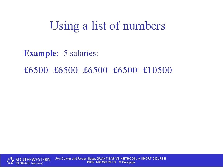 Using a list of numbers Example: 5 salaries: £ 6500 £ 10500 Jon Curwin