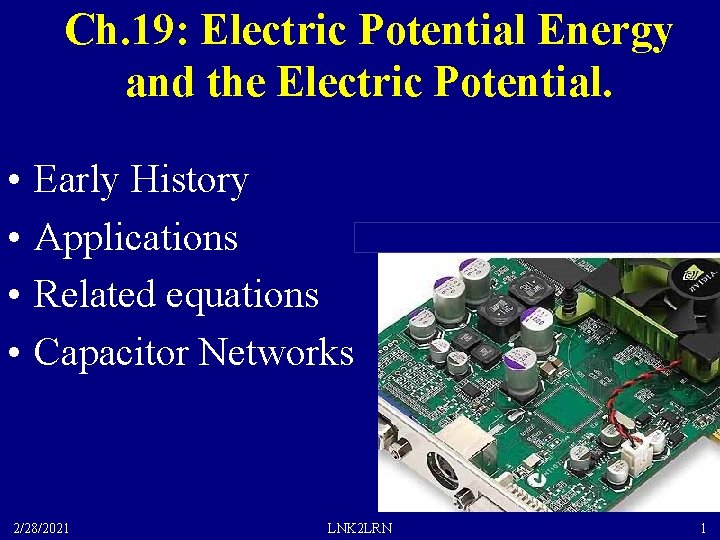 Ch. 19: Electric Potential Energy and the Electric Potential. • • Early History Applications