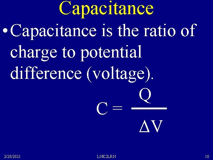 Capacitance • Capacitance is the ratio of charge to potential difference (voltage). Q C