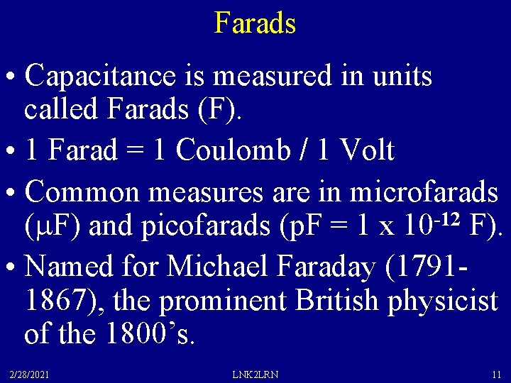 Farads • Capacitance is measured in units called Farads (F). • 1 Farad =