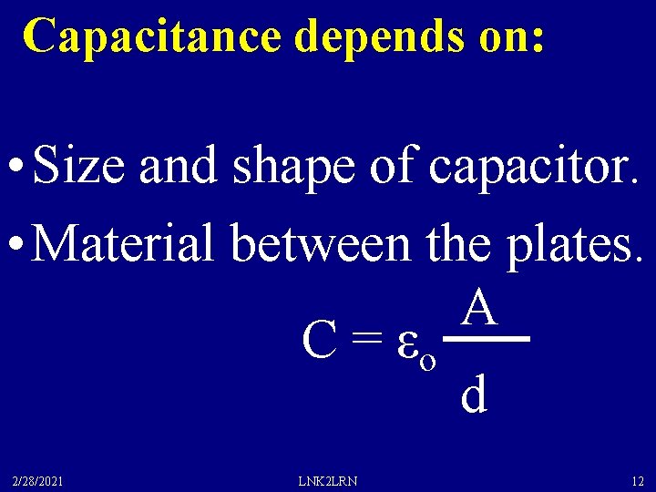 Capacitance depends on: • Size and shape of capacitor. • Material between the plates.