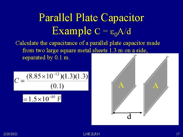 Parallel Plate Capacitor Example C = e 0 A/d Calculate the capacitance of a