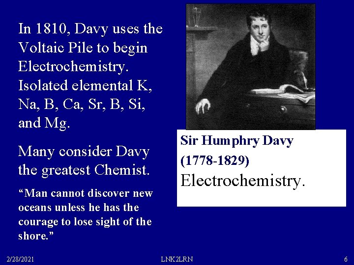 In 1810, Davy uses the Voltaic Pile to begin Electrochemistry. Isolated elemental K, Na,