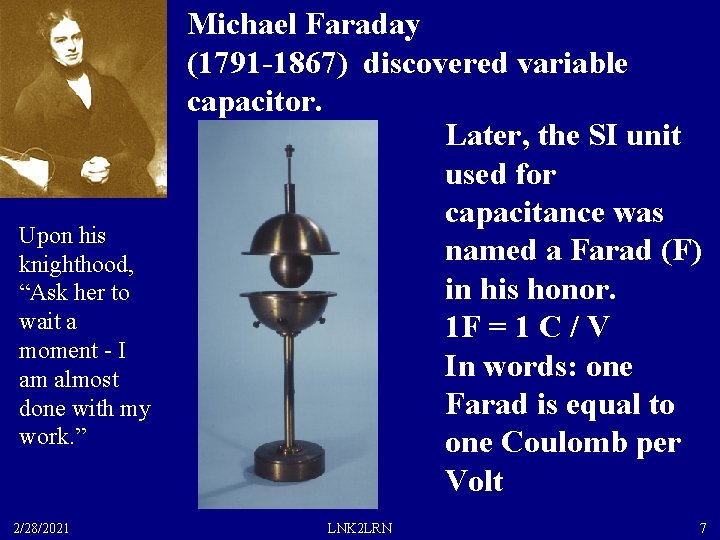Michael Faraday (1791 -1867) discovered variable capacitor. Later, the SI unit used for capacitance
