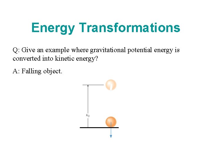 Energy Transformations Q: Give an example where gravitational potential energy is converted into kinetic