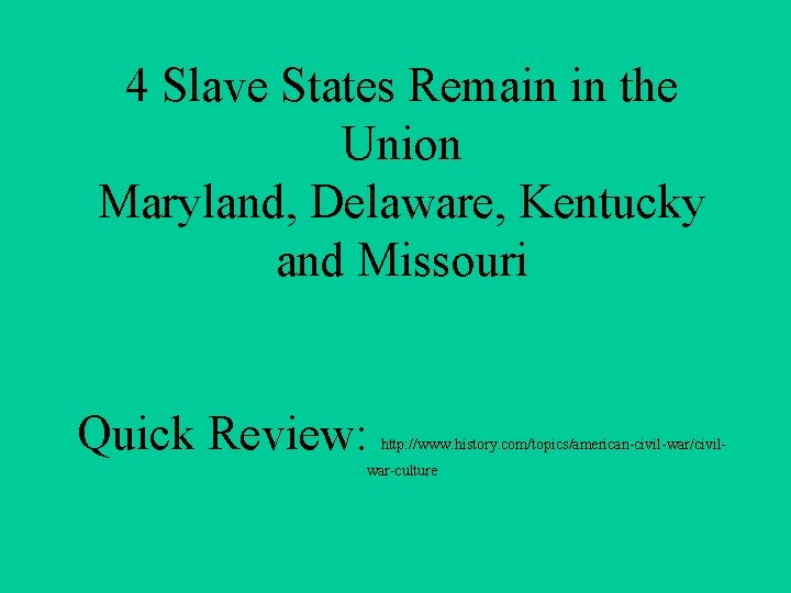 4 Slave States Remain in the Union Maryland, Delaware, Kentucky and Missouri Quick Review: