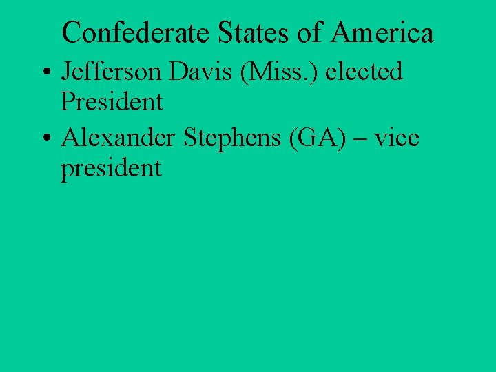 Confederate States of America • Jefferson Davis (Miss. ) elected President • Alexander Stephens