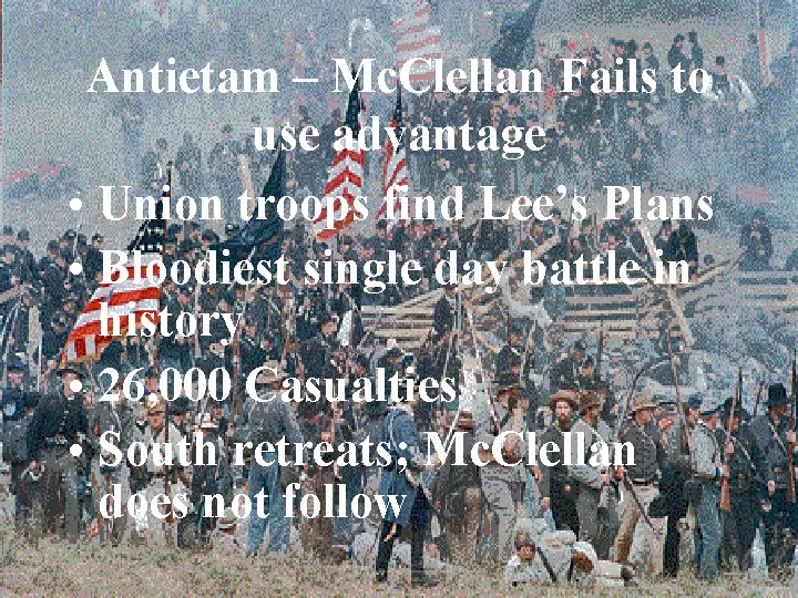 Antietam – Mc. Clellan Fails to use advantage • Union troops find Lee’s Plans