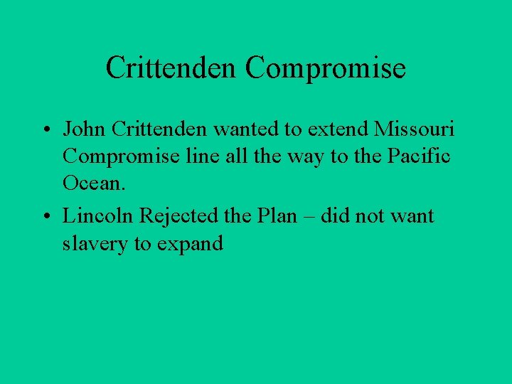 Crittenden Compromise • John Crittenden wanted to extend Missouri Compromise line all the way