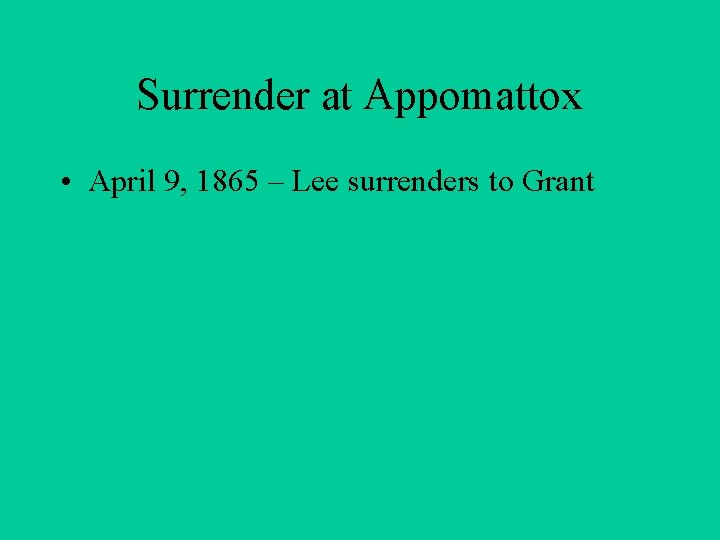 Surrender at Appomattox • April 9, 1865 – Lee surrenders to Grant 