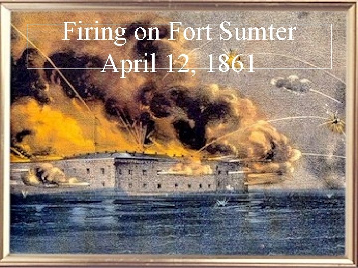 Firing on Fort Sumter April 12, 1861 