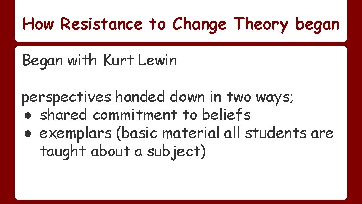 How Resistance to Change Theory began Began with Kurt Lewin perspectives handed down in