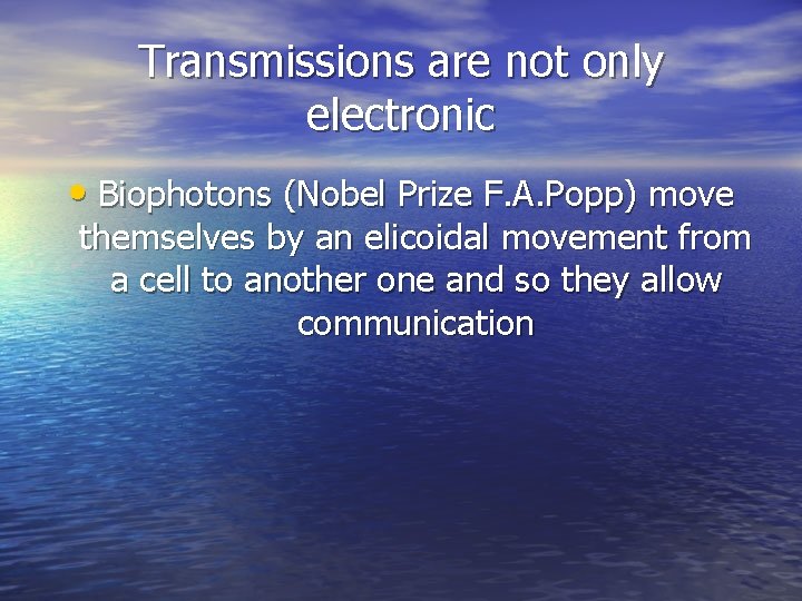 Transmissions are not only electronic • Biophotons (Nobel Prize F. A. Popp) move themselves