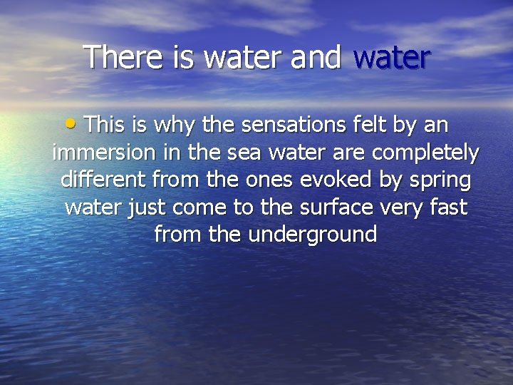 There is water and water • This is why the sensations felt by an