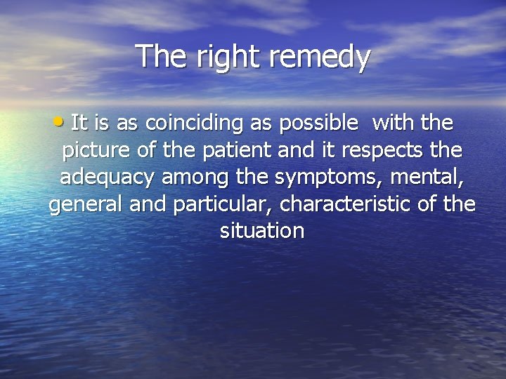 The right remedy • It is as coinciding as possible with the picture of
