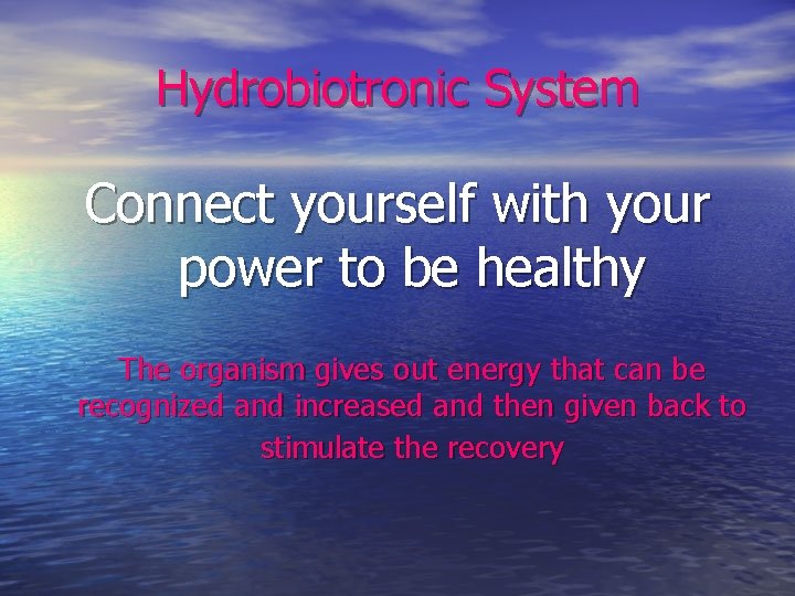 Hydrobiotronic System Connect yourself with your power to be healthy The organism gives out