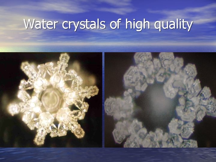 Water crystals of high quality 