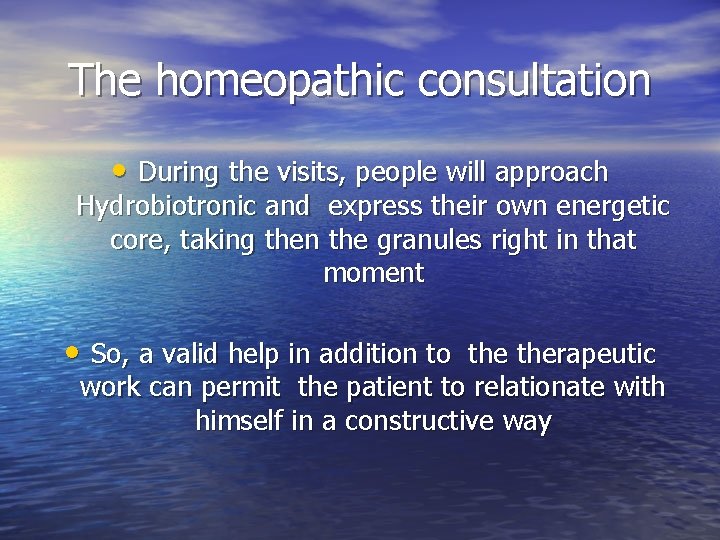 The homeopathic consultation • During the visits, people will approach Hydrobiotronic and express their