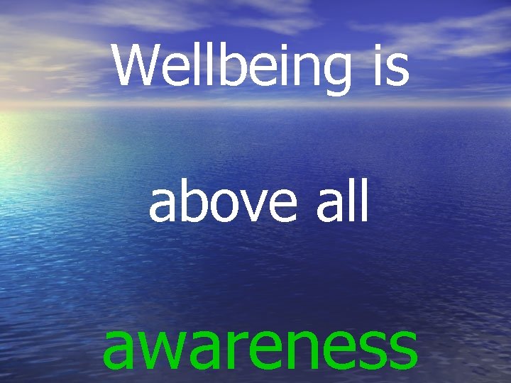 Wellbeing is above all awareness 