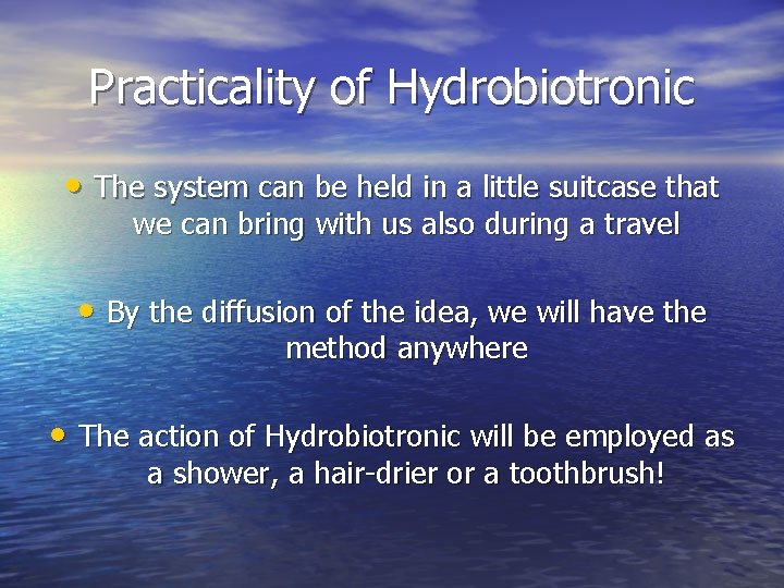 Practicality of Hydrobiotronic • The system can be held in a little suitcase that