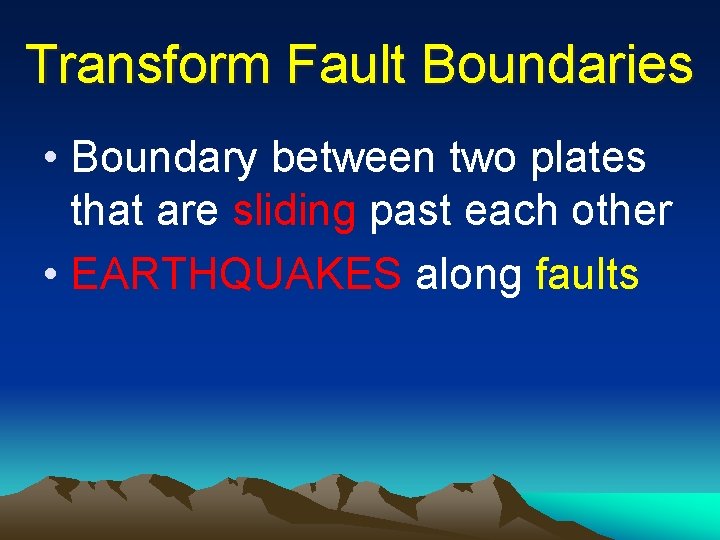 Transform Fault Boundaries • Boundary between two plates that are sliding past each other