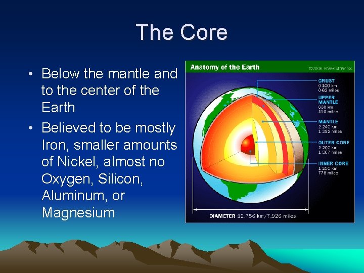 The Core • Below the mantle and to the center of the Earth •