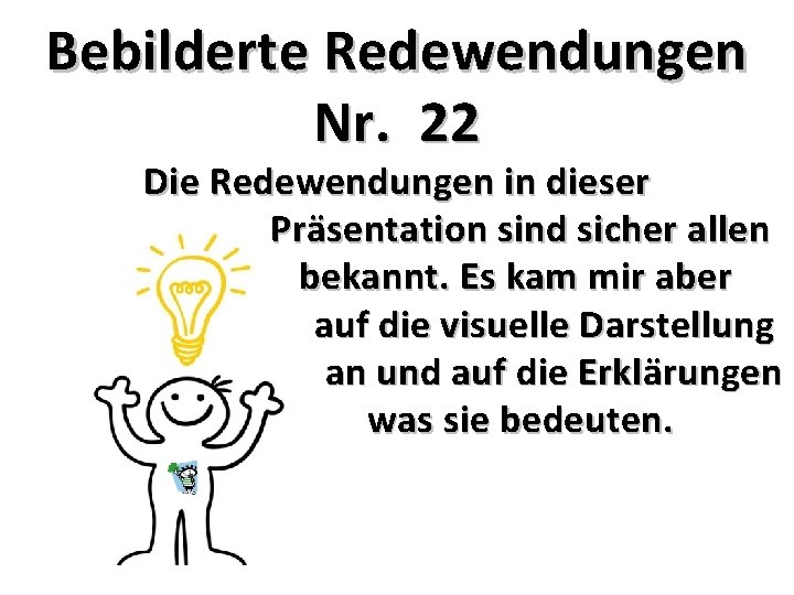 Bebilderte Redewendungen Nr. 22 Die Redewendungen in dieser Präsentation sind sicher allen bekannt. Es