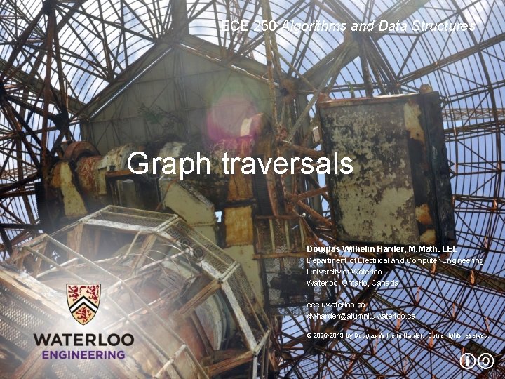 ECE 250 Algorithms and Data Structures Graph traversals Douglas Wilhelm Harder, M. Math. LEL