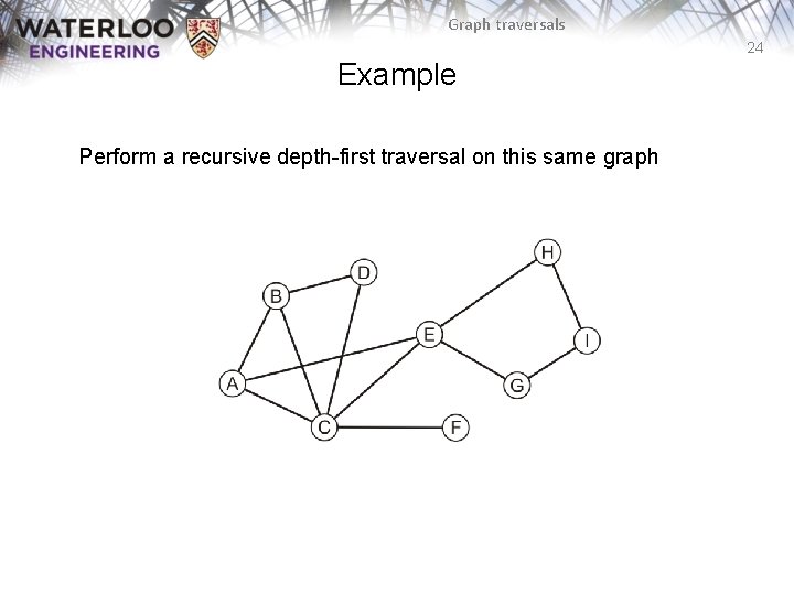 Graph traversals 24 Example Perform a recursive depth-first traversal on this same graph 