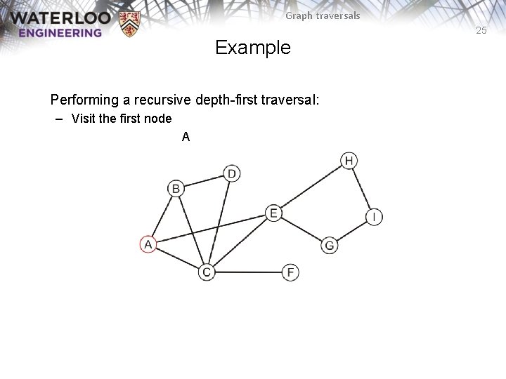 Graph traversals 25 Example Performing a recursive depth-first traversal: – Visit the first node