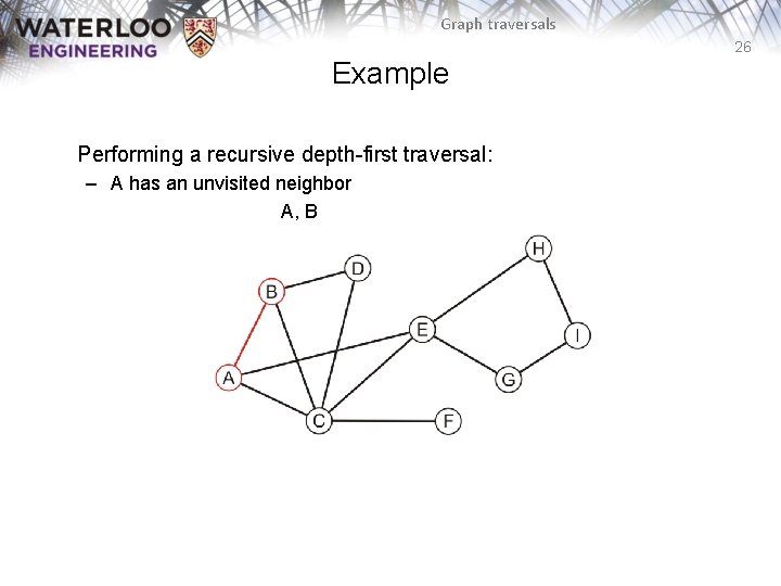 Graph traversals 26 Example Performing a recursive depth-first traversal: – A has an unvisited