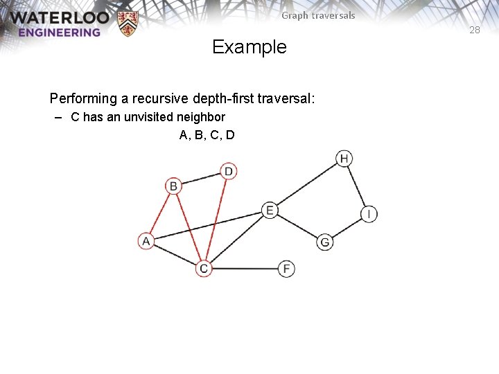 Graph traversals 28 Example Performing a recursive depth-first traversal: – C has an unvisited