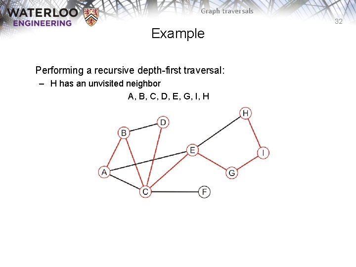 Graph traversals 32 Example Performing a recursive depth-first traversal: – H has an unvisited