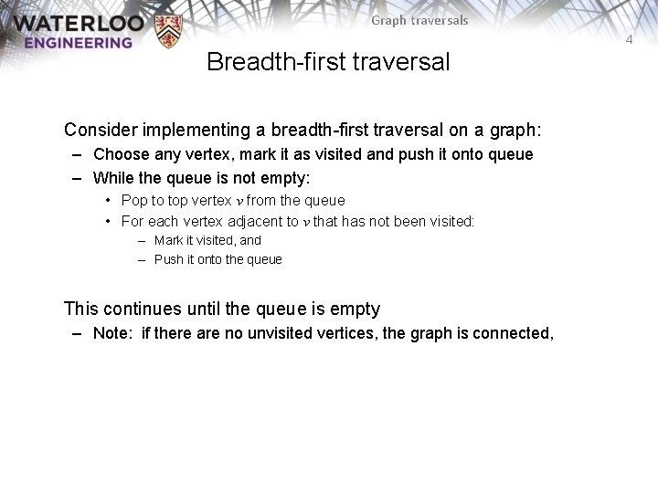 Graph traversals 4 Breadth-first traversal Consider implementing a breadth-first traversal on a graph: –