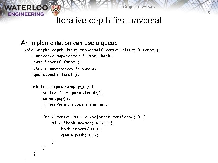 Graph traversals 5 Iterative depth-first traversal An implementation can use a queue void Graph: